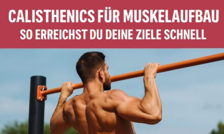 Calisthenics für Muskelaufbau: So erreichst du deine Ziele schnell