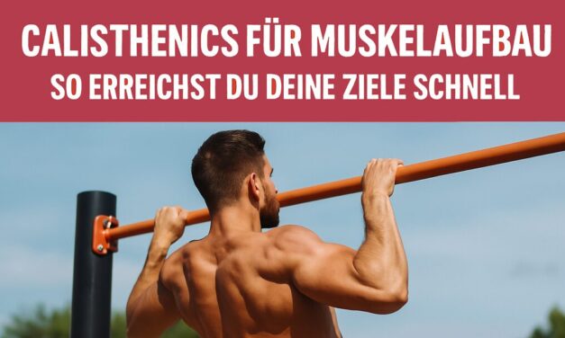 Calisthenics für Muskelaufbau: So erreichst du deine Ziele schnell