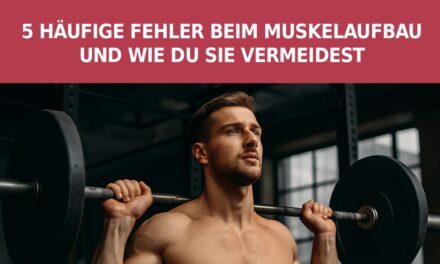 5 häufige Fehler beim Muskelaufbau – und wie du sie vermeidest