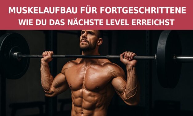 Muskelaufbau für Fortgeschrittene: Wie du das nächste Level erreichst