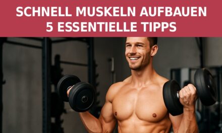 Schnell Muskeln aufbauen – 5 essentielle Tipps